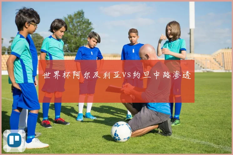 世界杯阿尔及利亚vs约旦中路渗透