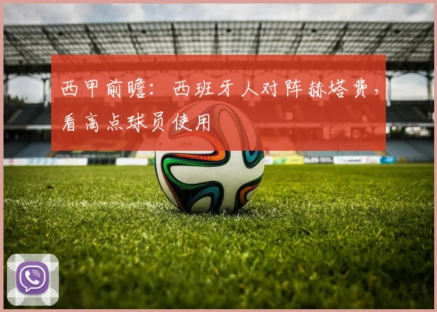 西甲前瞻:西班牙人对阵赫塔费,看高点球员使用