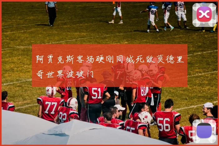 阿贾克斯客场硬刚同城死敌莫德里奇世界波破门