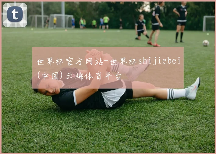 世界杯官方网站-世界杯shijiebei(中国)云端体育平台
