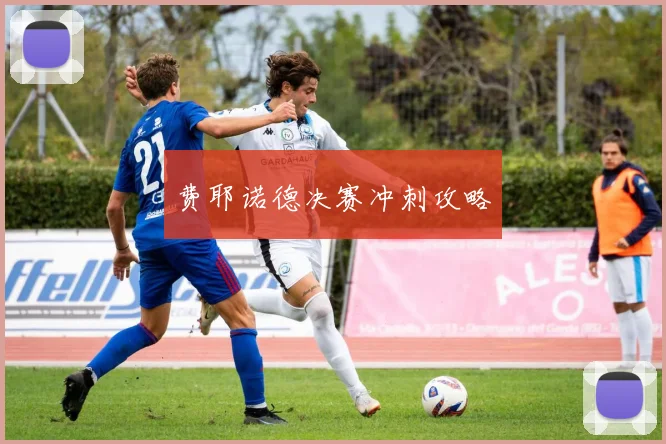 费耶诺德决赛冲刺攻略