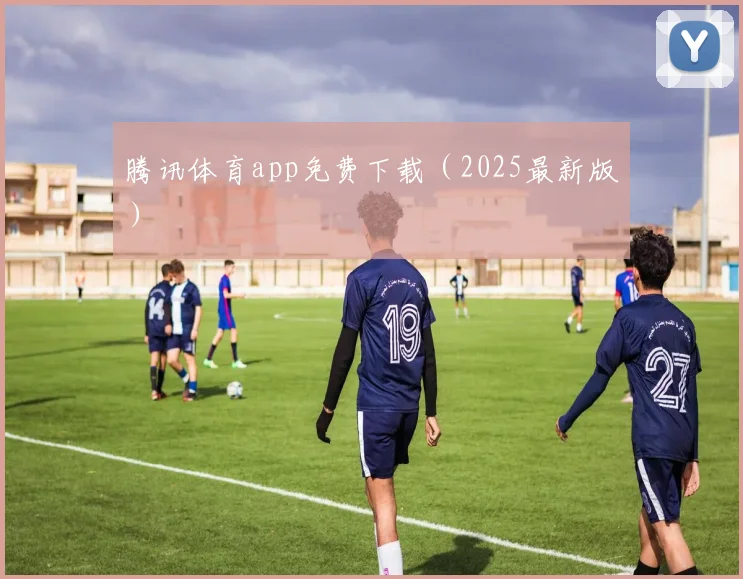 腾讯体育app免费下载（2025最新版）