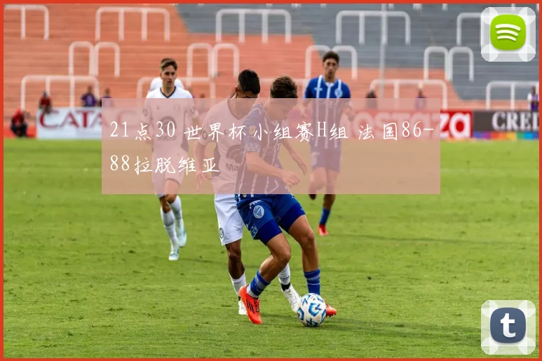 21点30 世界杯小组赛H组 法国86-88拉脱维亚