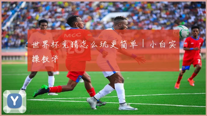 世界杯竞猜怎么玩更简单｜小白实操教学