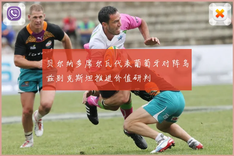 贝尔纳多席尔瓦代表葡萄牙对阵乌兹别克斯坦推进价值研判