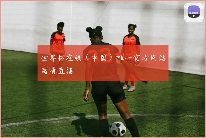 世界杯在线（中国）唯一官方网站高清直播