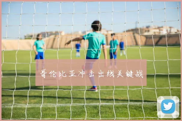 哥伦比亚冲击出线关键战