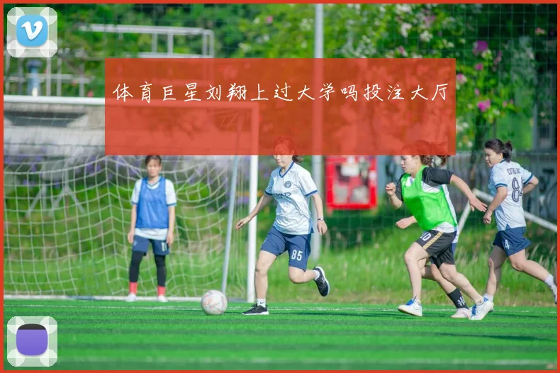 体育巨星刘翔上过大学吗投注大厅