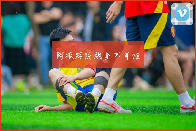 阿根廷防线坚不可摧
