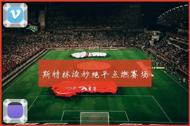 斯特林读秒绝平点燃赛场