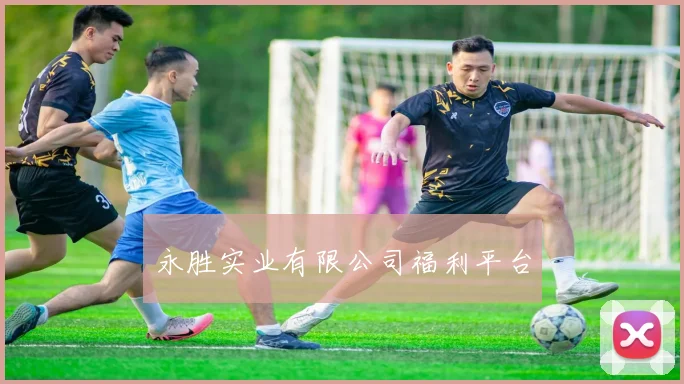 永胜实业有限公司福利平台