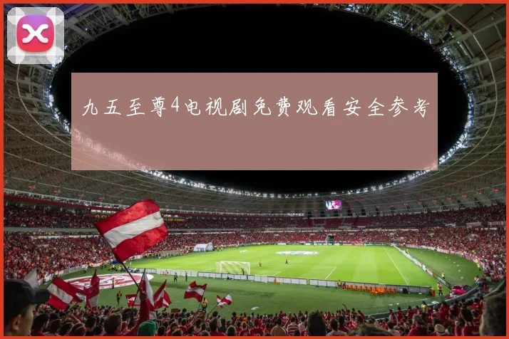 九五至尊4电视剧免费观看安全参考