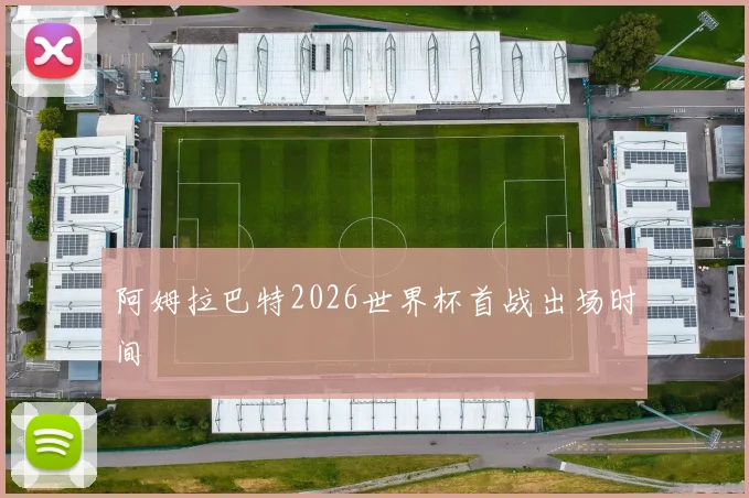 阿姆拉巴特2026世界杯首战出场时间