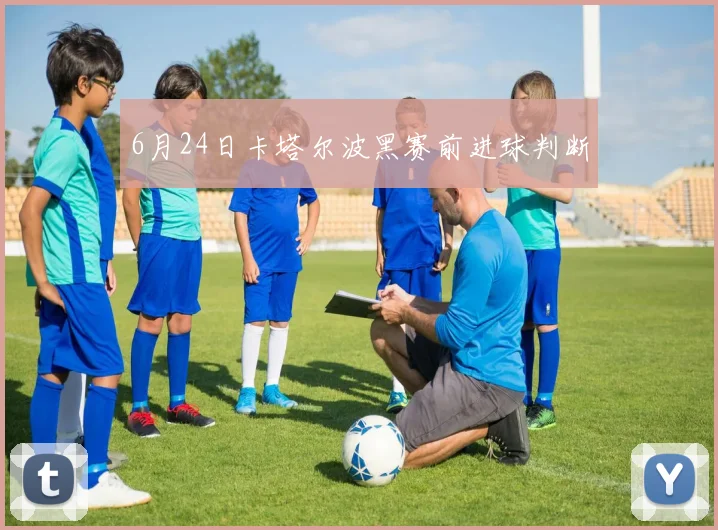 6月24日卡塔尔波黑赛前进球判断