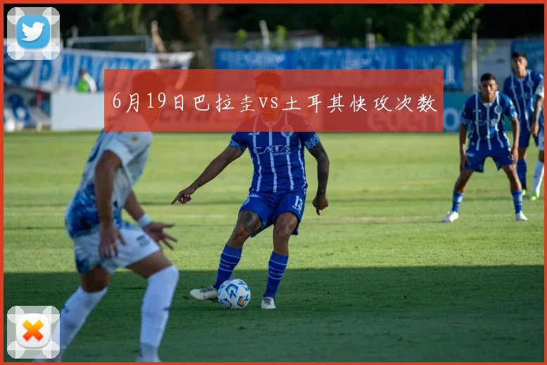 6月19日巴拉圭vs土耳其快攻次数