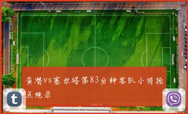 黄潜vs塞尔塔第83分钟客队小将抢点绝杀
