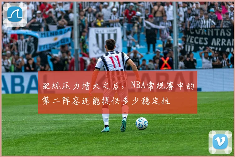 犯规压力增大之后，NBA常规赛中的第二阵容还能提供多少稳定性